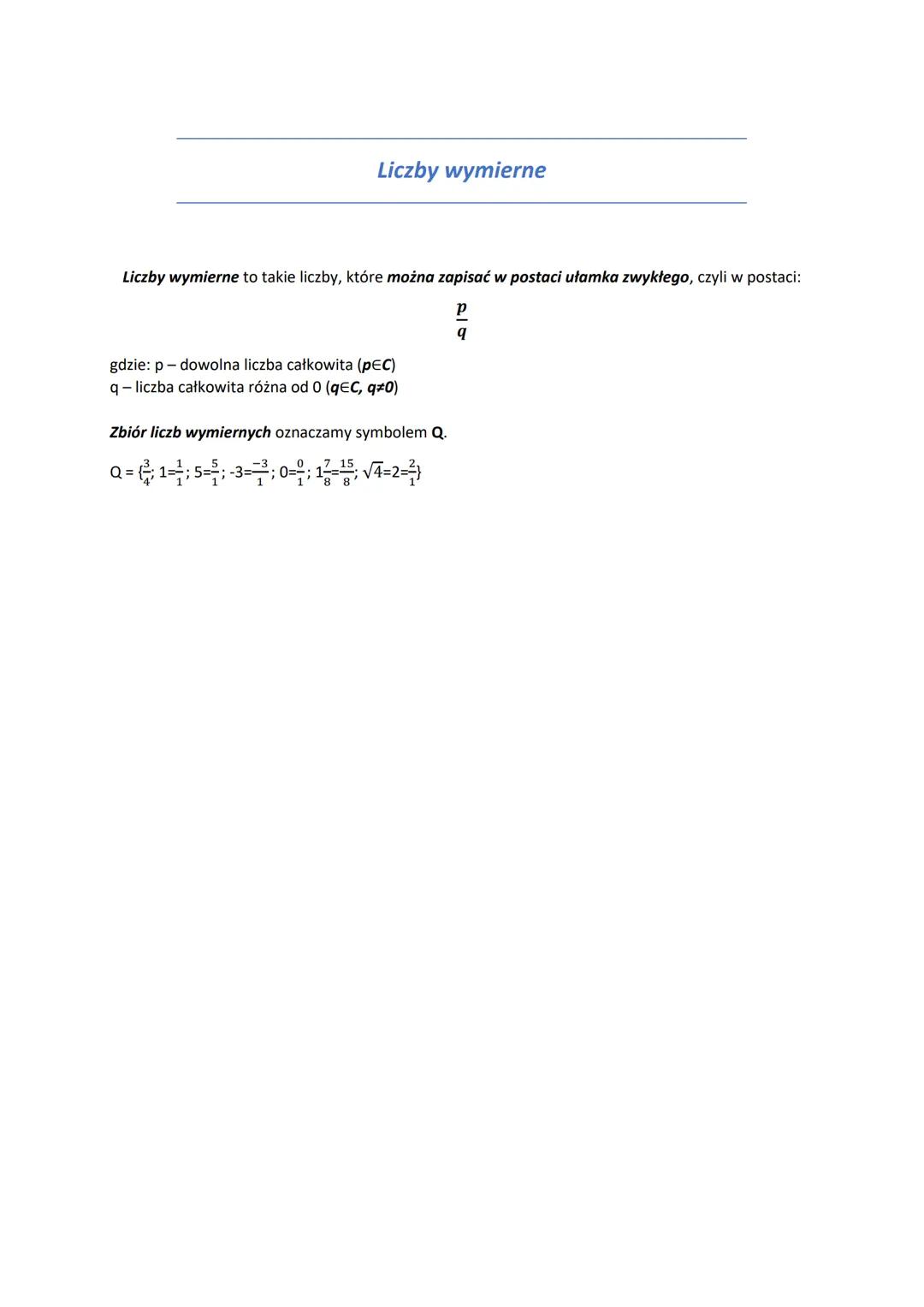 # Liczby wymierne

Liczby wymierne to takie liczby, które można zapisać w postaci ułamka zwykłego, czyli w postaci:

$
\frac{p}{q}
$

gdzie: